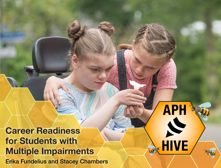 A teen sits in a wheelchair and explores a white flower. Text: Career Readiness for Students with Multiple Impairments; Erika Fundeius and Stacey Chambers; APH HIVE